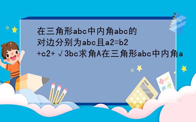 在三角形abc中内角abc的对边分别为abc且a2=b2+c2+√3bc求角A在三角形abc中内角a