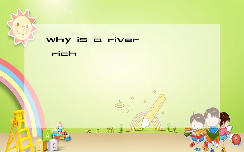 why is a river rich