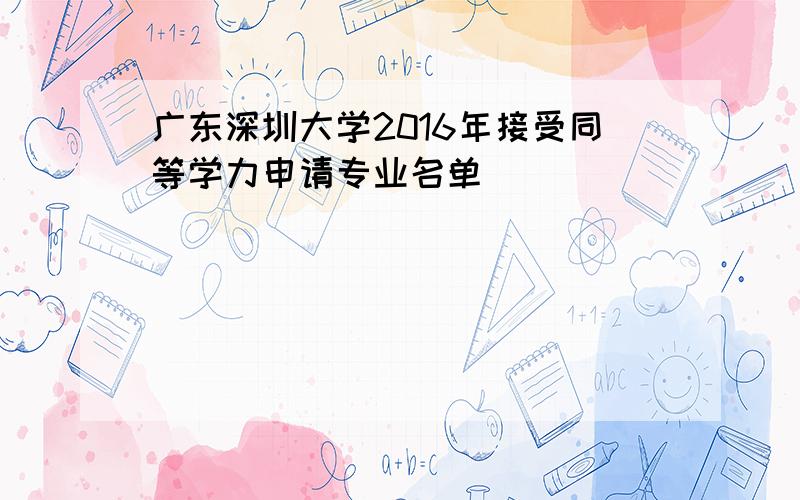 广东深圳大学2016年接受同等学力申请专业名单