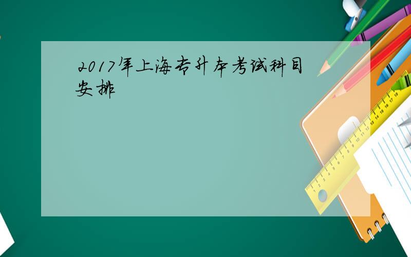 2017年上海专升本考试科目安排