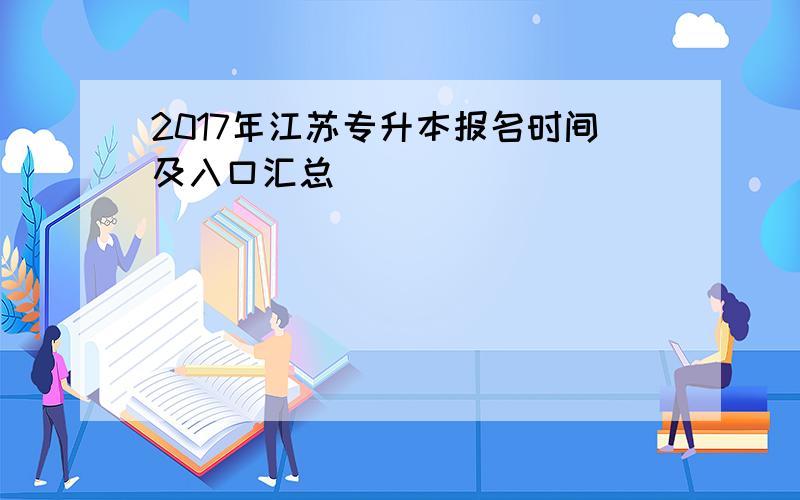 2017年江苏专升本报名时间及入口汇总