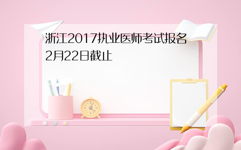 浙江2017执业医师考试报名2月22日截止