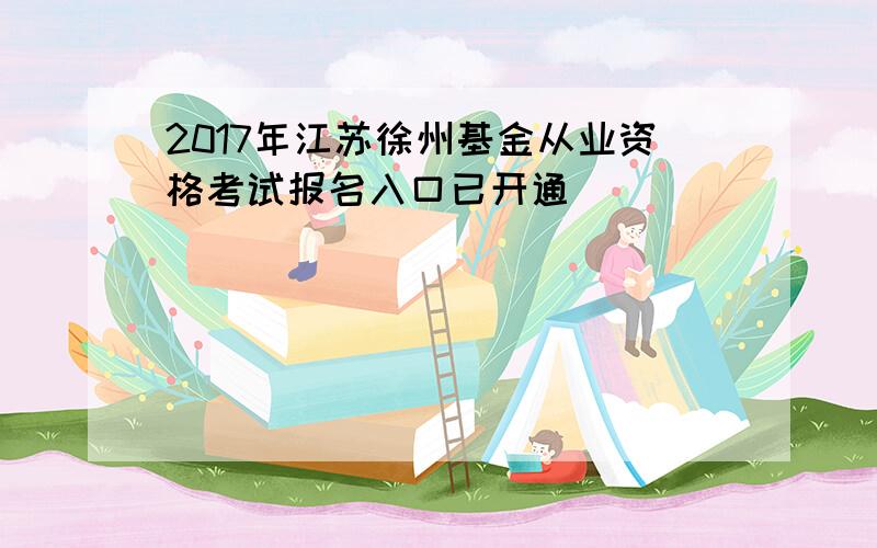 2017年江苏徐州基金从业资格考试报名入口已开通