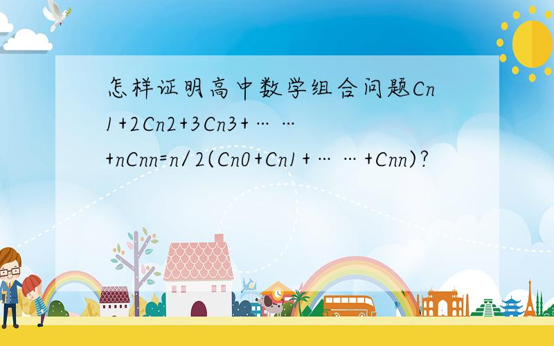 怎样证明高中数学组合问题Cn1+2Cn2+3Cn3+……+nCnn=n/2(Cn0+Cn1+……+Cnn)?