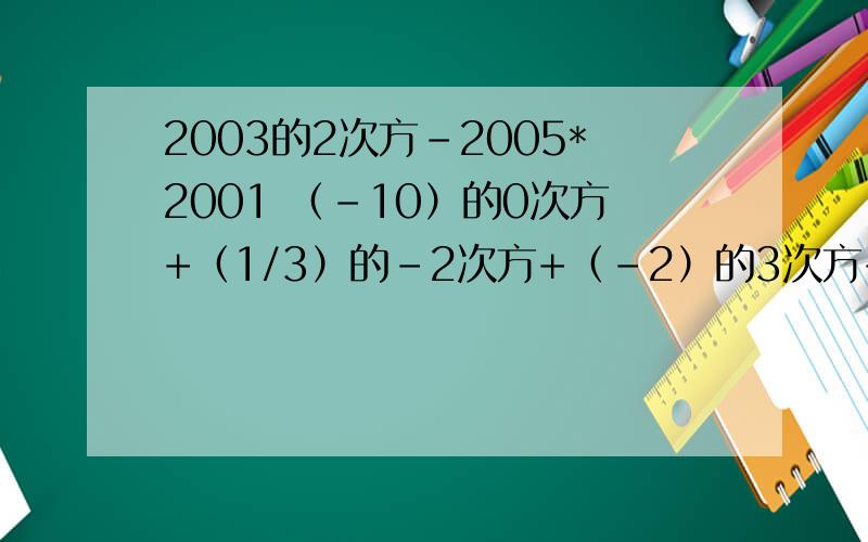 2003的2次方-2005*2001 （-10）的0次方+（1/3）的-2次方+（-2）的3次方+2的2012次方*（-0.5）的2013次方