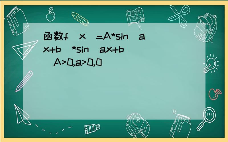 函数f(x)=A*sin(ax+b)*sin(ax+b)(A>0,a>0,0