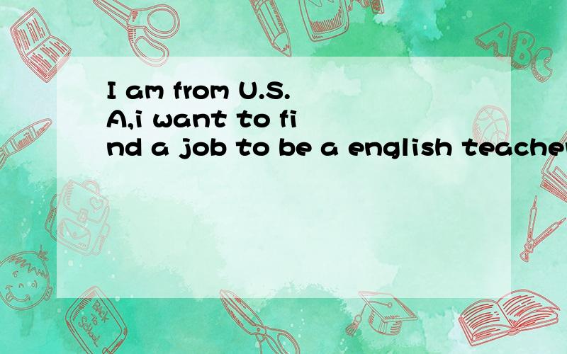 I am from U.S.A,i want to find a job to be a english teacher,how should i do.外国人想做英语老师