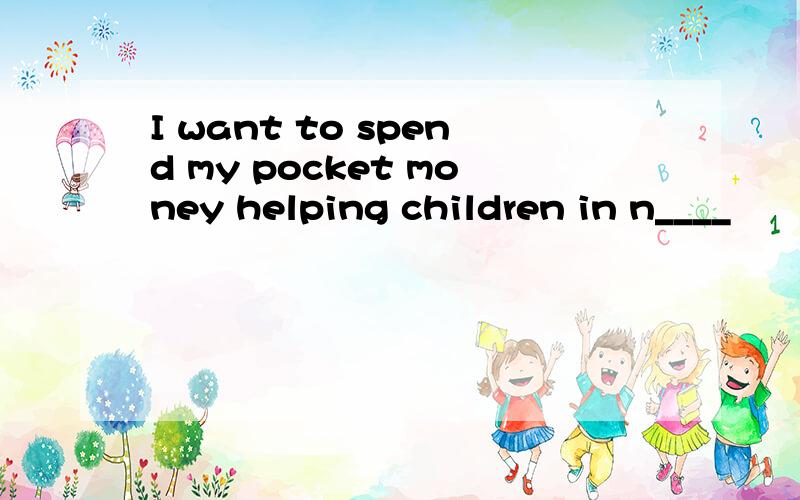 I want to spend my pocket money helping children in n____