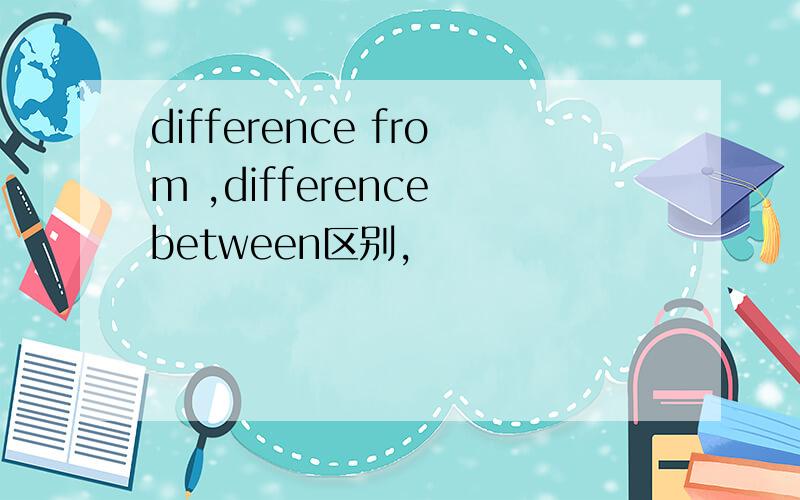 difference from ,difference between区别,