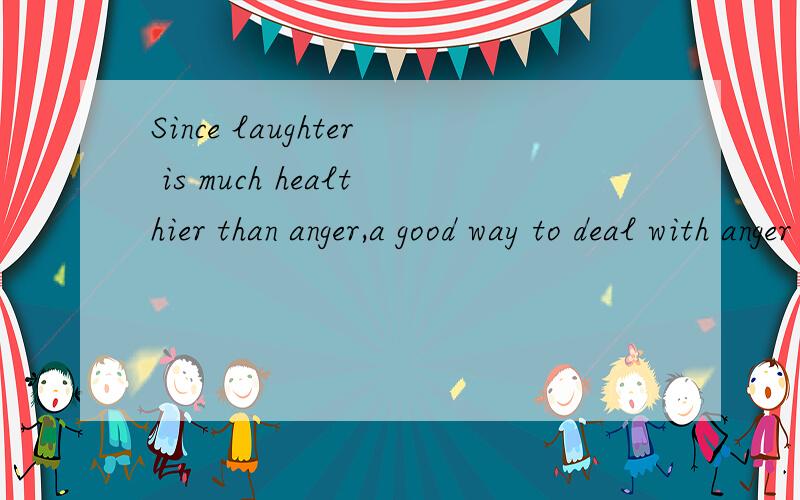 Since laughter is much healthier than anger,a good way to deal with anger is to findhumor in the situation____has made you angry.为什么用that 不是where 可不可以用which?