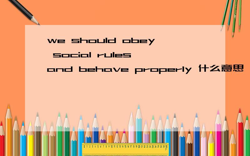 we should obey social rules and behave properly 什么意思