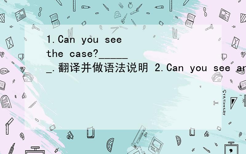1.Can you see the case?______.翻译并做语法说明 2.Can you see any cats ____ the picture?