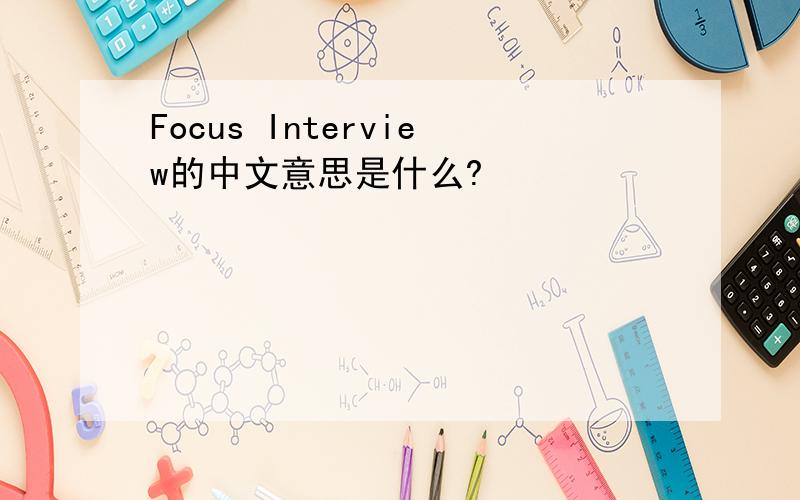 Focus Interview的中文意思是什么?