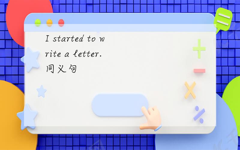 I started to write a letter.同义句