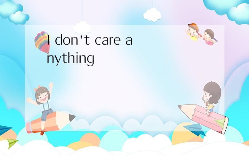 I don't care anything