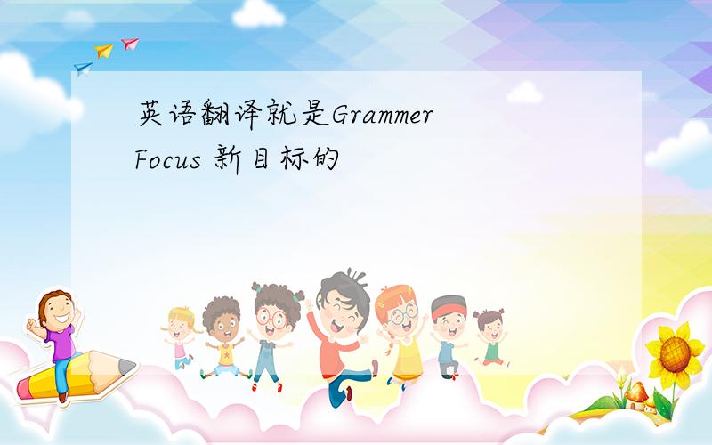 英语翻译就是Grammer Focus 新目标的