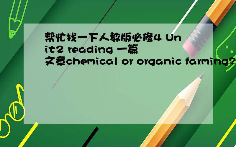 帮忙找一下人教版必修4 Unit2 reading 一篇文章chemical or organic farming?中英文~