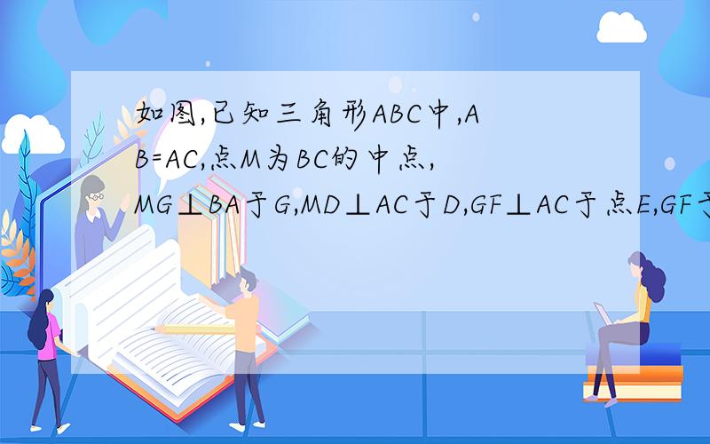 如图,已知三角形ABC中,AB=AC,点M为BC的中点,MG⊥BA于G,MD⊥AC于D,GF⊥AC于点E,GF于DF相交于点F,说明四边形HGMD是菱形