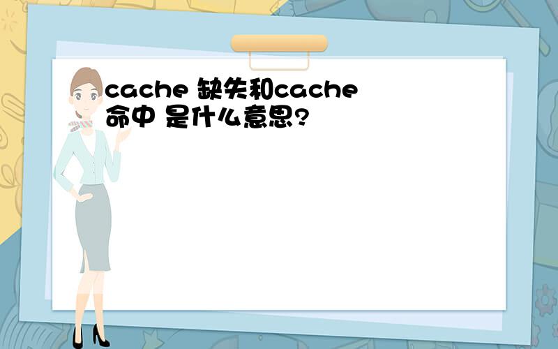 cache 缺失和cache命中 是什么意思?