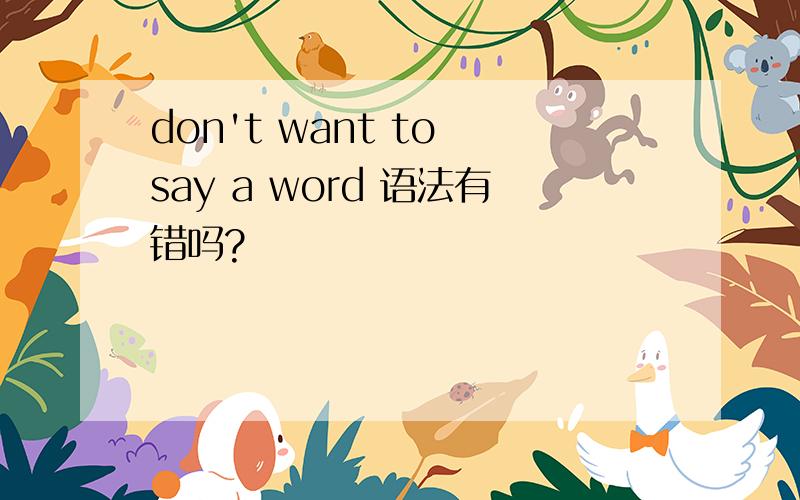 don't want to say a word 语法有错吗?