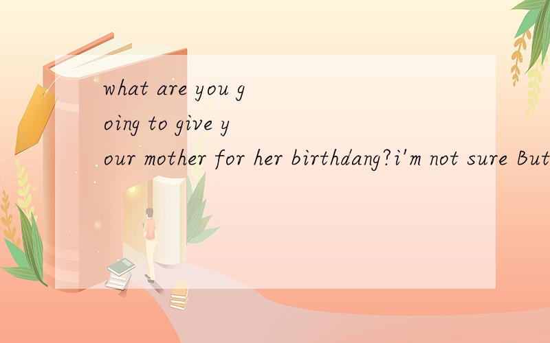 what are you going to give your mother for her birthdang?i'm not sure But i'll buy her ( )A:something special B:anything special C:special something D:specinal something