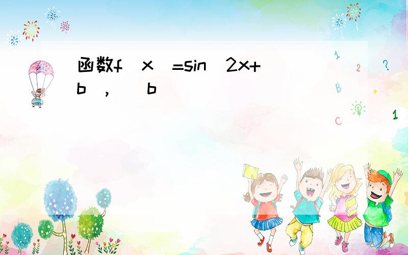 函数f(x)=sin(2x+b),(|b|