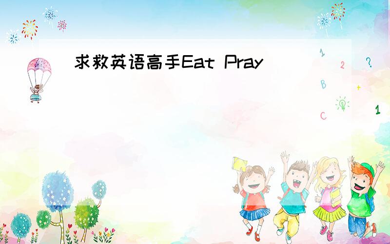 求救英语高手Eat Pray