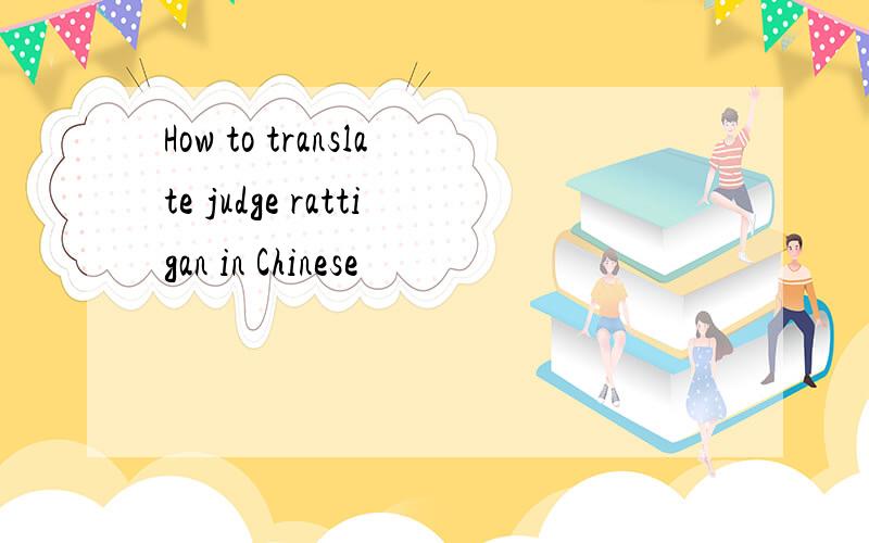 How to translate judge rattigan in Chinese