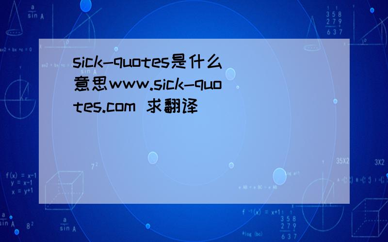 sick-quotes是什么意思www.sick-quotes.com 求翻译