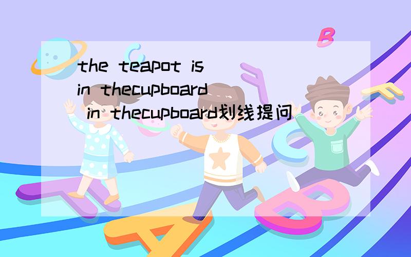 the teapot is in thecupboard in thecupboard划线提问