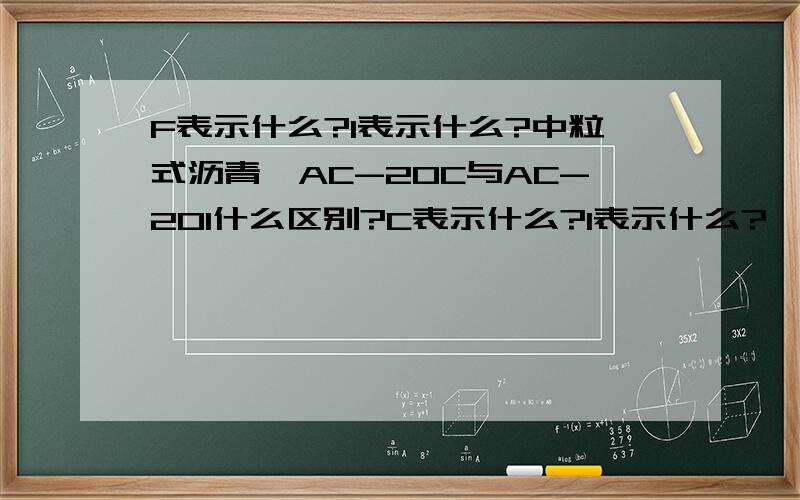 F表示什么?I表示什么?中粒式沥青砼AC-20C与AC-20I什么区别?C表示什么?I表示什么?