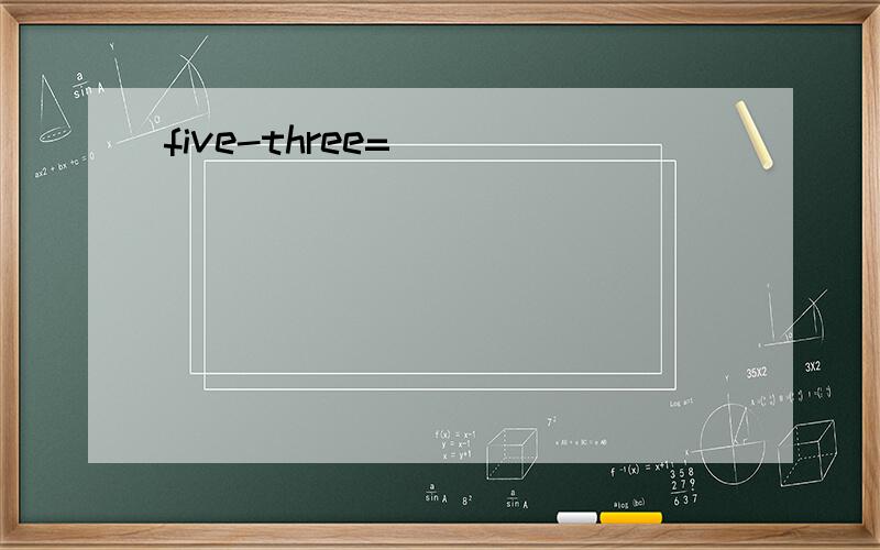 five-three=（ ）