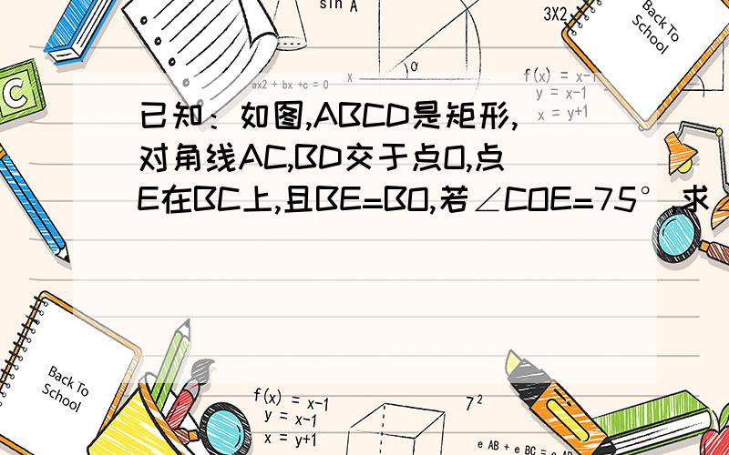 已知：如图,ABCD是矩形,对角线AC,BD交于点O,点E在BC上,且BE=BO,若∠COE=75°,求∠CAE的度数.