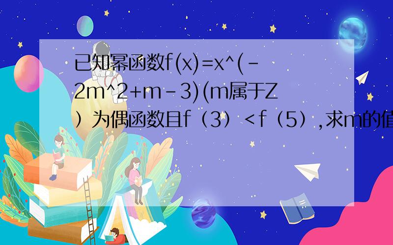 已知幂函数f(x)=x^(-2m^2+m-3)(m属于Z）为偶函数且f（3）＜f（5）,求m的值