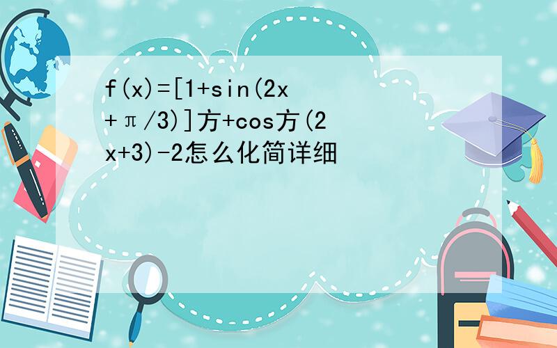 f(x)=[1+sin(2x+π/3)]方+cos方(2x+3)-2怎么化简详细