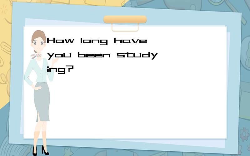 How long have you been studying?