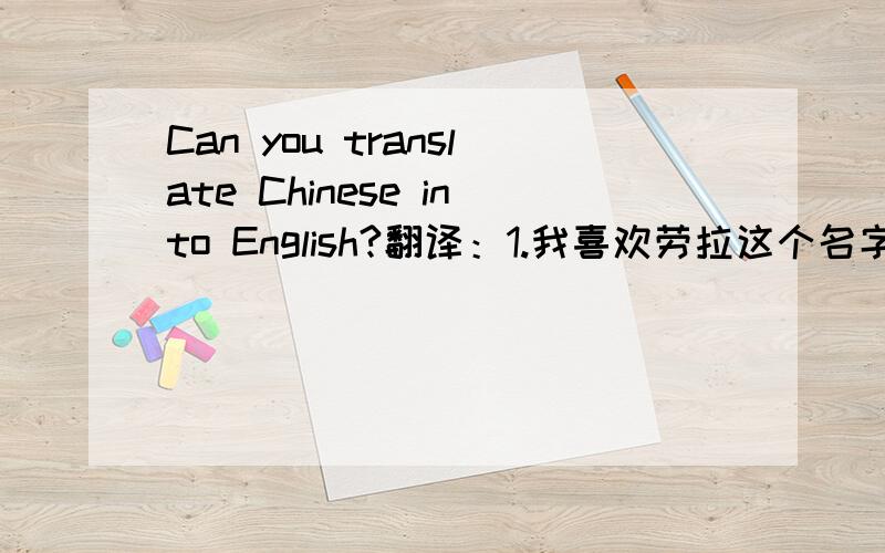 Can you translate Chinese into English?翻译：1.我喜欢劳拉这个名字.我有了自的己英文名越来越国际化了!哈哈!（……………………I have my own English name,and I become more and more intertional!)越来越国际化,是
