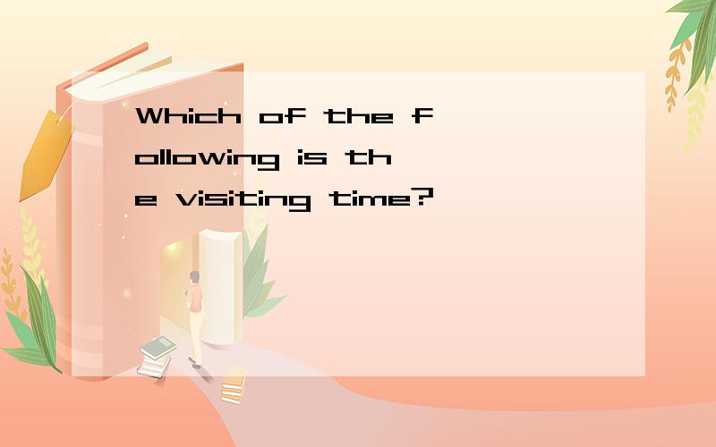 Which of the following is the visiting time?