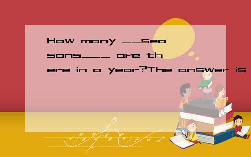 How many __seasons___ are there in a year?The answer is 4.They are spring,summer,a_utumn___andinter.In spring,the weather is w_arm_.The plants,flowers and trees g_row_____ quickly.The birds m_ake____ their nests in the t_ree_.In summer,it is usually