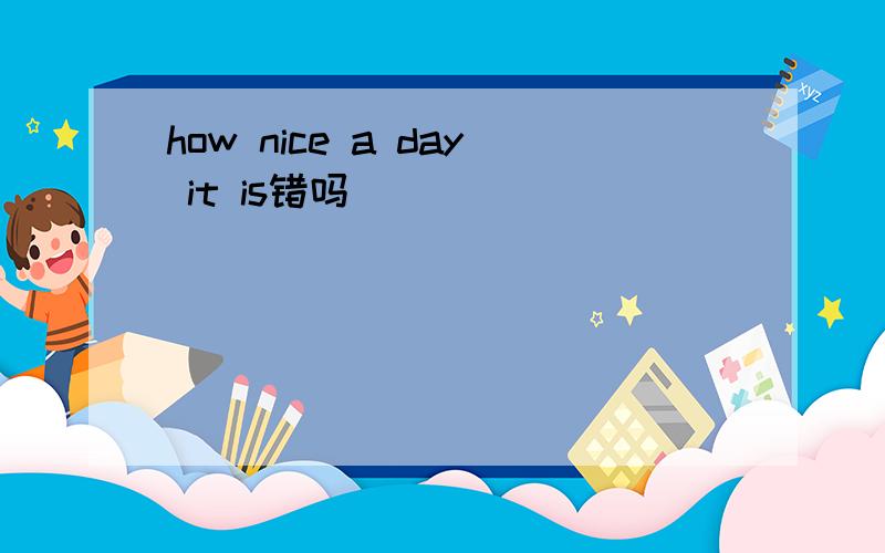 how nice a day it is错吗