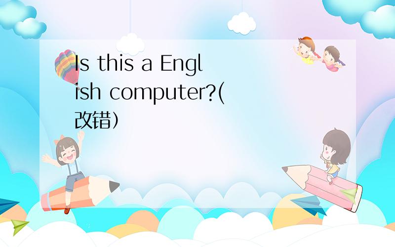 Is this a English computer?(改错）