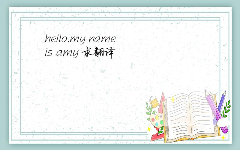 hello.my name is amy 求翻译