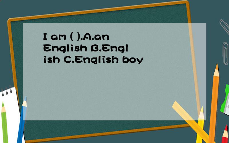 I am ( ).A.an English B.English C.English boy