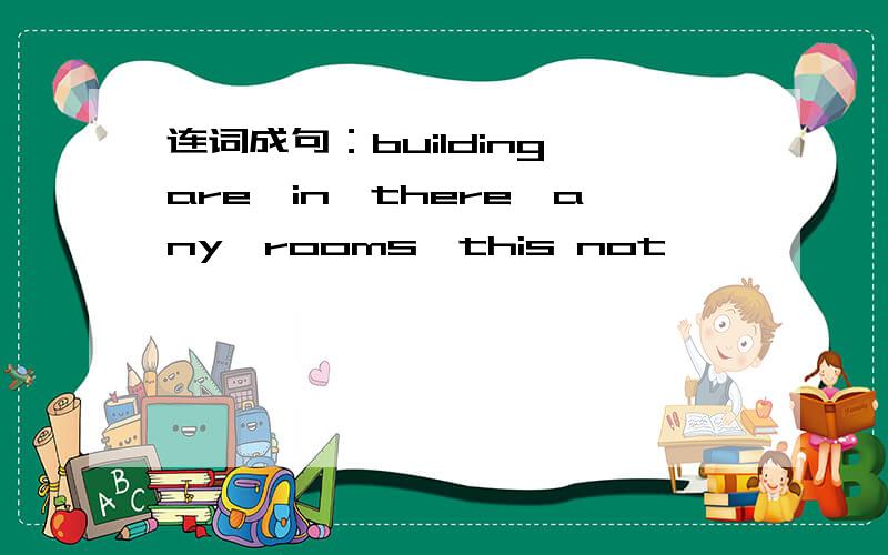 连词成句：building,are,in,there,any,rooms,this not