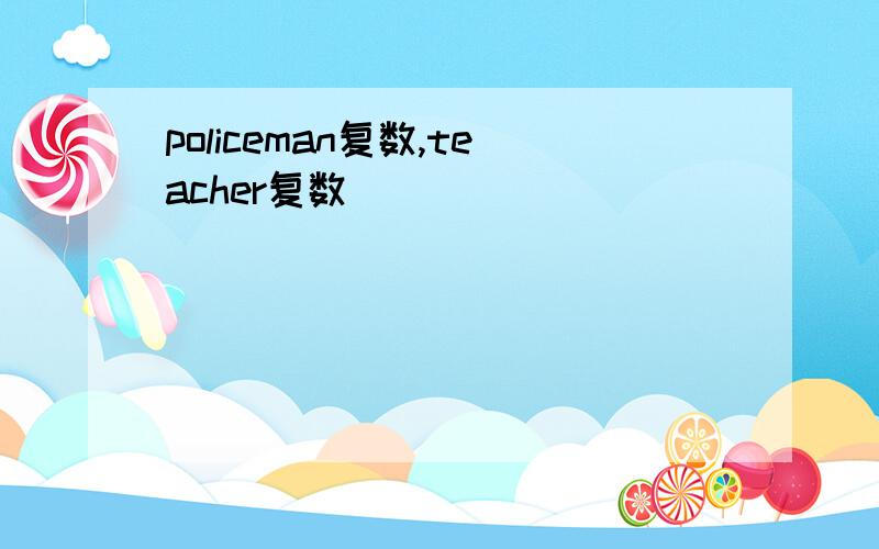 policeman复数,teacher复数