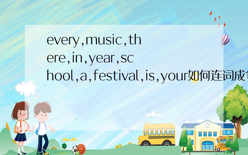every,music,there,in,year,school,a,festival,is,your如何连词成句?给出的符号是句号?