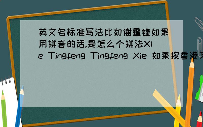 英文名标准写法比如谢霆锋如果用拼音的话,是怎么个拼法Xie Tingfeng Tingfeng Xie 如果按香港习惯,怎么拼法Nicholas Tse Ting-fung Nicholas Ting-fung Tse Ting-fung是不是middle name?最好是官方的拼法,比如结婚