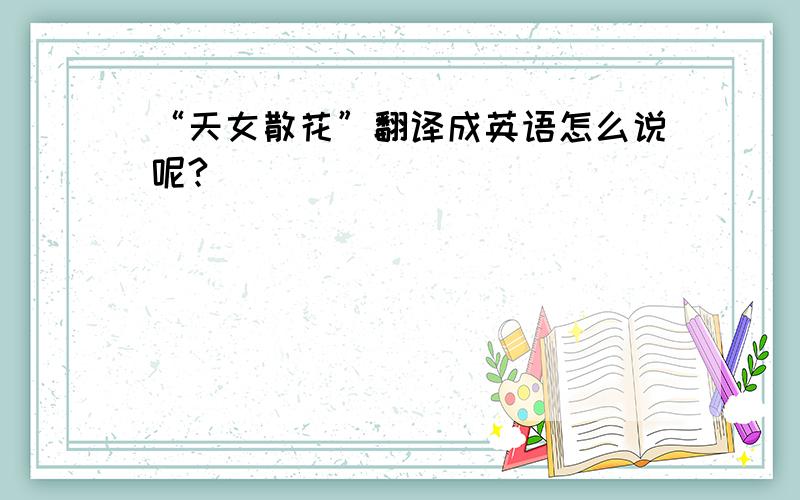 “天女散花”翻译成英语怎么说呢?