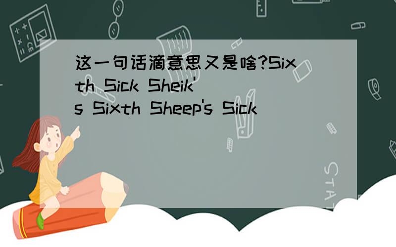 这一句话滴意思又是啥?Sixth Sick Sheik's Sixth Sheep's Sick